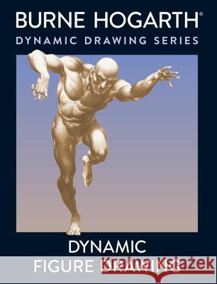 Dynamic Figure Drawing: A New Approach to Drawing the Moving Figure in Deep Space and Foreshortening Burne Hogarth 9780823015771 Watson-Guptill Publications