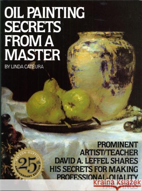 Oil Painting Secrets from a Master: 25th Anniversary Edition Cateura, Linda 9780823032792 Watson-Guptill Publications
