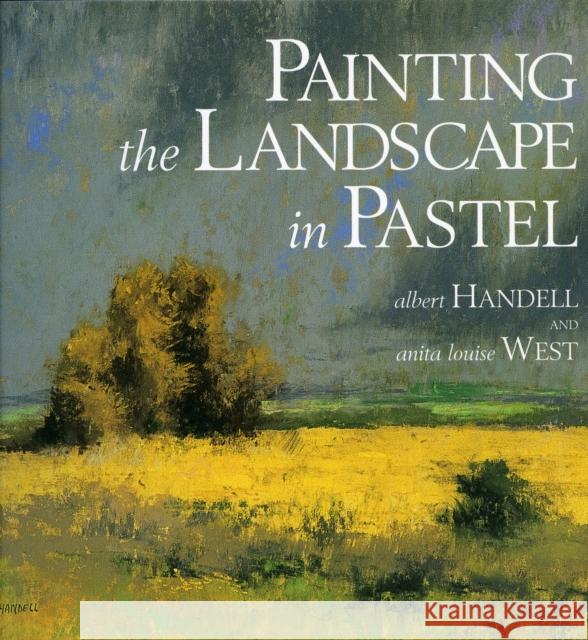 Painting the Landscape in Pastel Albert Handell Anita Louise West 9780823039128 Watson-Guptill Publications