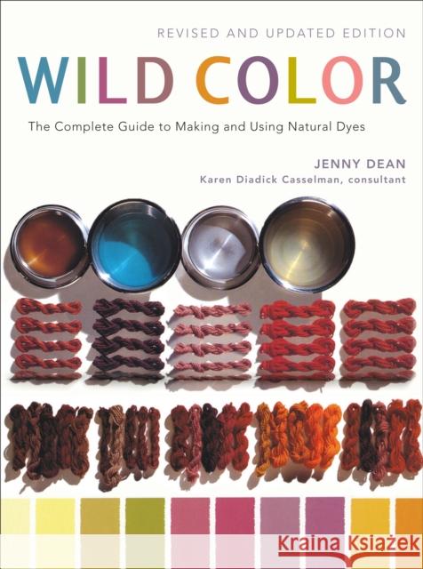 Wild Color: The Complete Guide to Making and Using Natural Dyes Jenny Dean Karen Diadick Casselman 9780823058792 Watson-Guptill Publications