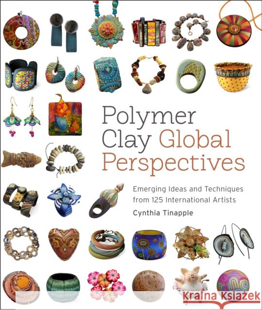 Polymer Clay Global Perspectives: Emerging Ideas and Techniques from 125 International Artists Tinapple, Cynthia 9780823085903 Potter Craft