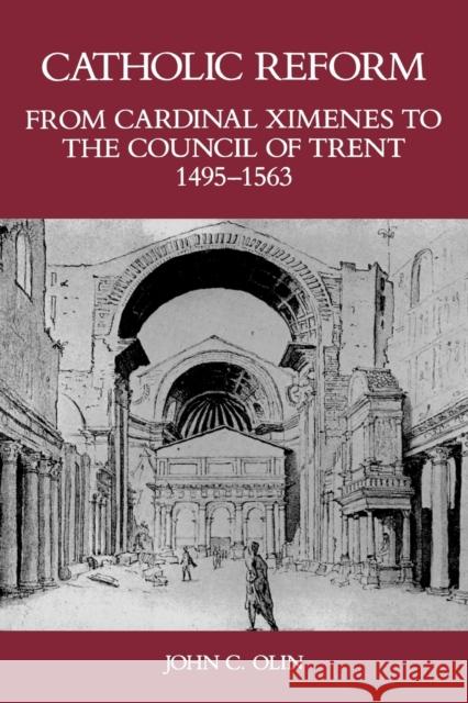 Catholic Reform from Cardinal Ximenes to the Council of Trent, 1495-1563:: An Essay with Illustrative Documents and a Brief Study of St. Ignatius Loyo Olin, John C. 9780823212811 Fordham University Press