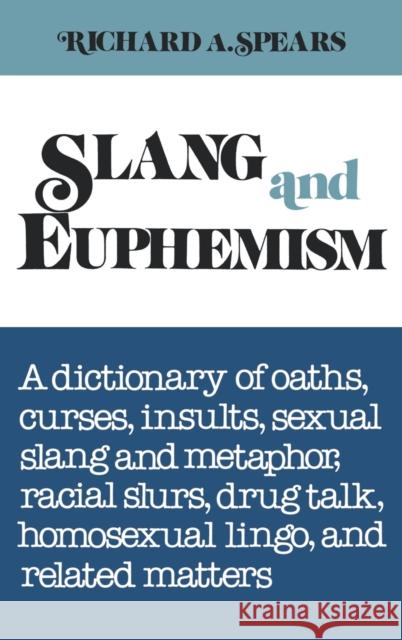 Slang and Euphemism: A Dictionary of Oaths, Curses, Insults, Sexual Slang and Metaphor, Racial Slurs, Drug Talk, Homosexual Lingo, and Rela Richard A. Spears 9780824602598 David Publishers