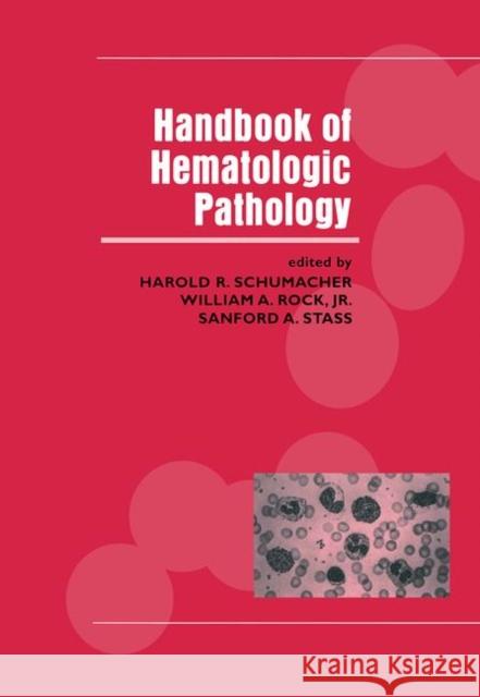 Handbook of Hematologic Pathology Harold R. Schumacher William A. Rock Sanford A. Stass 9780824701703 Informa Healthcare