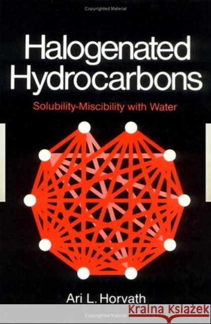 Halogenated Hydrocarbons : Solubility-Miscibility with Water A. L. Horvath L. Horvath A 9780824711665 CRC