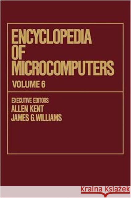 Encyclopedia of Microcomputers: Volume 6 - Electronic Dictionaries in Machine Translation to Evaluation of Software: Microsoft Word Version 4.0 Kent, Allen 9780824727055 CRC