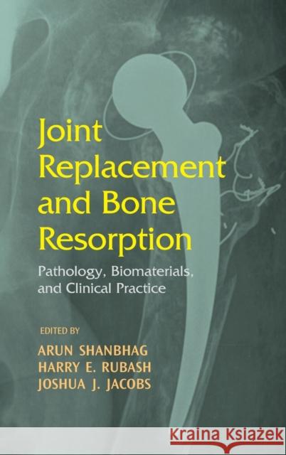 Joint Replacement and Bone Resorption: Pathology, Biomaterials and Clinical Practice Shanbhag, Arun 9780824729547 Taylor & Francis Group
