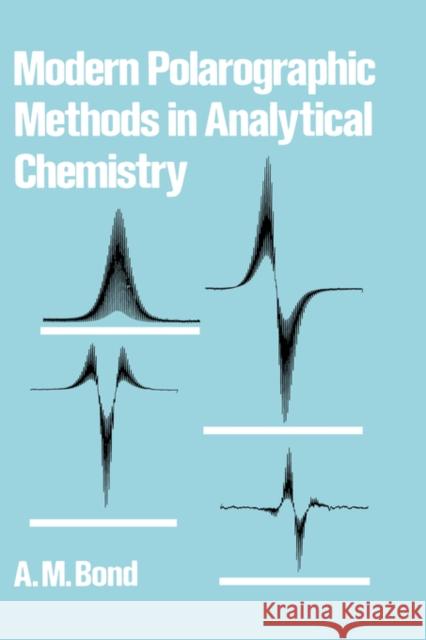 Modern Polarographic Methods in Analytical Chemistry A. M. Bond M. Bond A 9780824768492 CRC