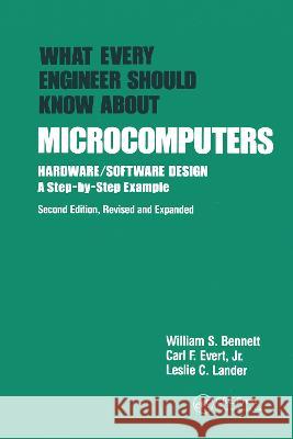 What Every Engineer Should Know about Microcomputers: Hardware/Software Design: A Step-By-Step Example, Second Edition, Bennett, William S. 9780824781934 CRC