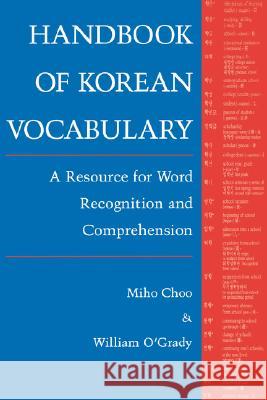 Handbook of Korean Vocabulary: A Resource for Word Recognition and Comprehension Miho Choo William D. O'Grady William D. O'Grady 9780824818159 University of Hawaii Press