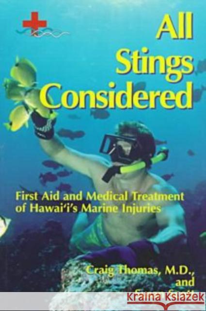 All Stings Considered: First Aid and Medical Treatment of Hawaii's Marine Injuries Thomas, Craig 9780824819002 University of Hawai'i Press