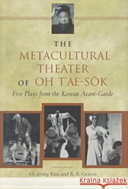 The Metacultural Theater of Oh t'Ae-Sŏk: Five Plays from the Korean Avant-Garde T'Ae-Sok, Oh 9780824820992 University of Hawaii Press