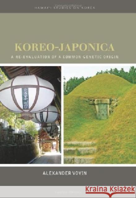 Koreo-Japonica: A Re-Evaluation of a Common Genetic Origin Vovin, Alexander 9780824832780 University of Hawaii Press