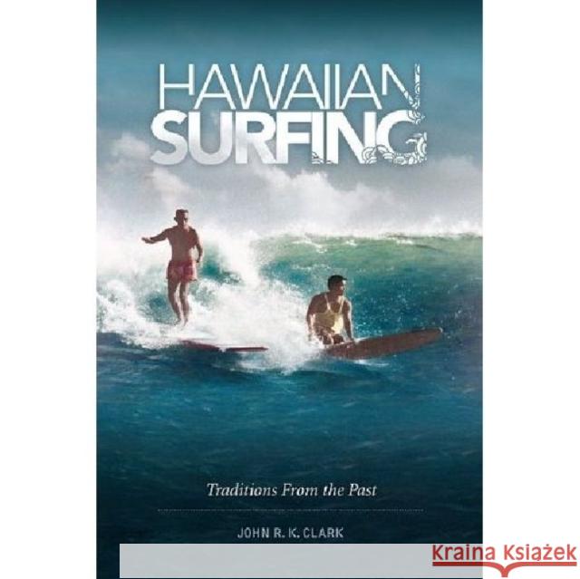 Hawaiian Surfing: Traditions from the Past Clark, John R. K. 9780824834142 University of Hawaii Press