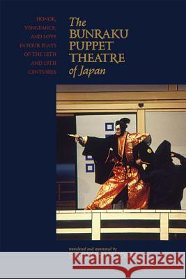 The Bunraku Puppet Theatre of Japan: Honor, Vengeance, and Love in Four Plays of the 18th and 19th Centuries Jones, Stanleigh H. 9780824835620 University of Hawaii Press