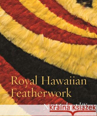 Royal Hawaiian Featherwork: Nā Hulu Ali'i Caldeira, Leah Pualahaole 9780824855871 University of Hawai'i Press