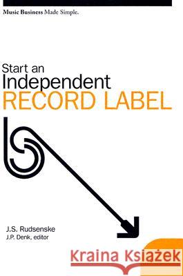 Start an Independent Record Label J. Scott Rudsenske James P. Denk 9780825673108 Schirmer Books