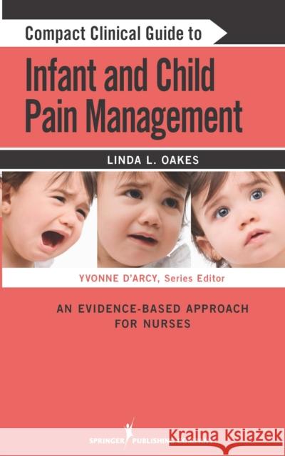 Compact Clinical Guide to Infant and Child Pain Management: An Evidence-Based Approach for Nurses Oakes, Linda L. 9780826106179 Springer Publishing Company