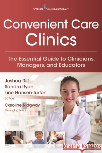 Convenient Care Clinics: The Essential Guide to Retail Clinics for Clinicians, Managers, and Educators Riff, Joshua 9780826121264 Springer Publishing Company