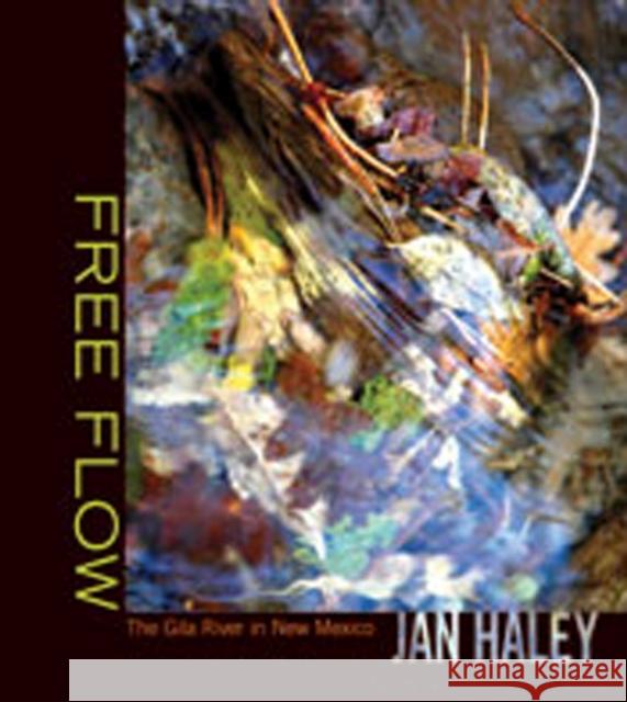 Free Flow: The Gila River in New Mexico Haley, Jan 9780826344465 University of New Mexico Press