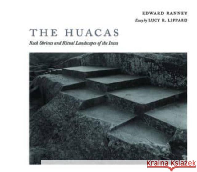 The Huacas: Rock Shrines and Ritual Landscapes of the Incas Lucy R. Lippard 9780826365477 University of New Mexico Press