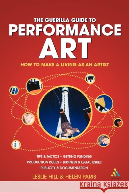 Guerilla Guide to Performance Art: How to Make a Living as an Artist Hill, Leslie 9780826473981 Continuum International Publishing Group