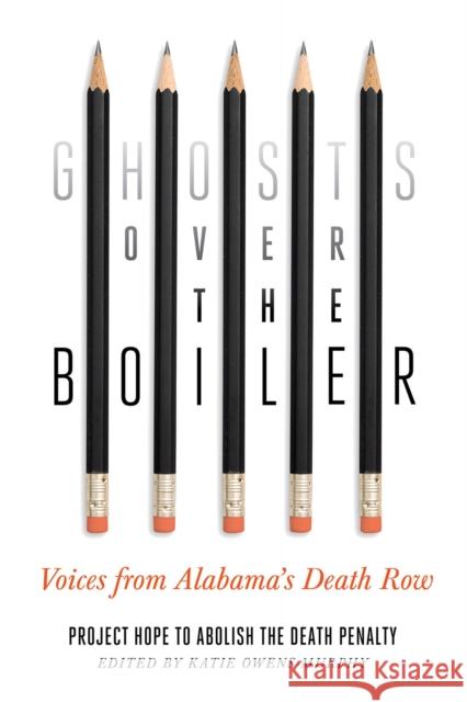 Ghosts Over the Boiler: Voices from Alabama's Death Row Project Hope to Abolish the Death Penalty 9780826505293 Vanderbilt University Press
