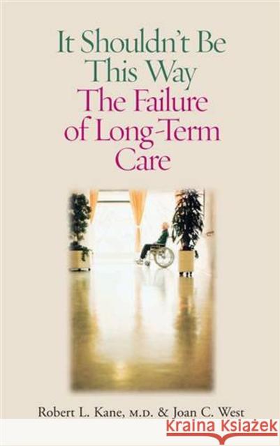 It Shouldn't Be This Way: The Failure of Long-Term Care Kane, Robert L. 9780826514875 Vanderbilt University Press