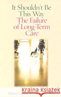 It Shouldn't Be This Way: The Failure of Long-Term Care Kane, Robert L. 9780826514882 Vanderbilt University Press