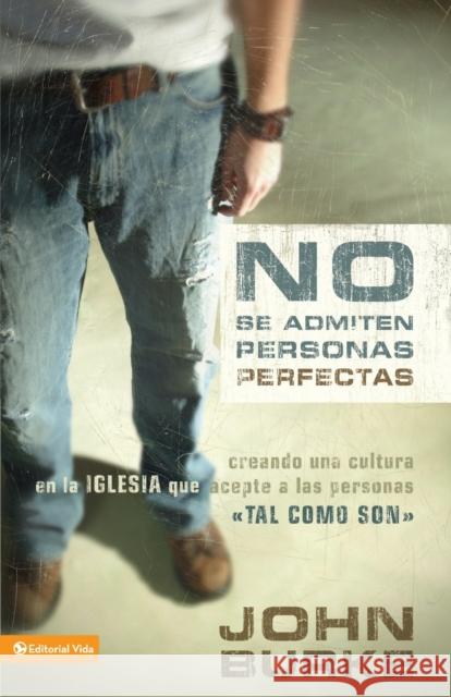 No Se Admiten Personas Perfectas: Creating a Come-As-You-Are Culture in the Church Burke, John 9780829747270 Vida Publishers