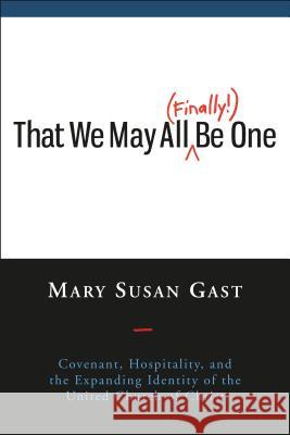 That We May All (Finally!) Be One: Covenant, Hospitality, and the Expanding Identity of the United Church of Christ Mary Susan 9780829820317 Pilgrim Press