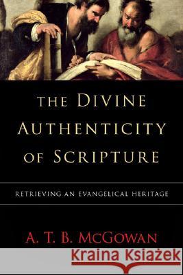 The Divine Authenticity of Scripture: Retrieving an Evangelical Heritage A T B McGowan 9780830828791 InterVarsity Press