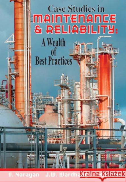 Case Studies in Maintenance and Reliability: A Wealth of Best Practices V. Narayan Jim Wardaugh Mahen Das 9780831133238 Industrial Press