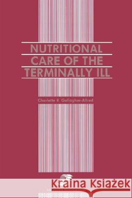 Nutritional Care of the Terminally Ill Charlette R. Gallagher-Allred C. Gallagher-Allred Gallagher 9780834200609 Aspen Publishers