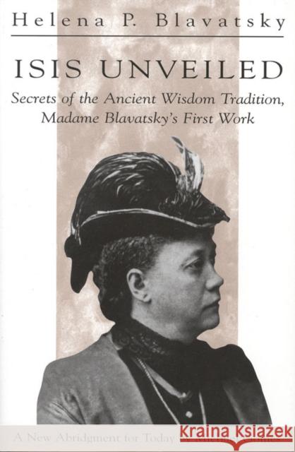Isis Unveiled: Secrets of the Ancient Wisdom Tradition, Madame Blavatsky's First Work Blavatsky, H. P. 9780835607292 Quest Books (IL)