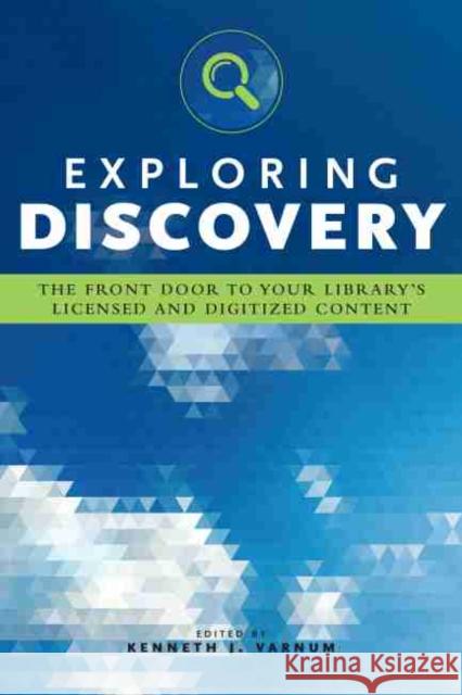 Exploring Discovery: The Front Door to Your Library's Licensed and Digitized Content Kenneth J. Varnum Varnum 9780838914144 ALA Editions