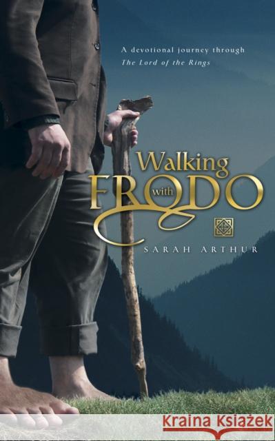 Walking with Frodo: A Devotional Journey Through the Lord of the Rings Sarah Faulman Arthur 9780842385541 Thirsty Books