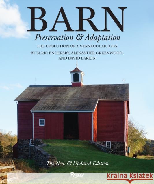 Barn: Preservation and Adaptation, the Evolution of a Vernacular Icon Greenwood, Alexander 9780847842896 Rizzoli International Publications