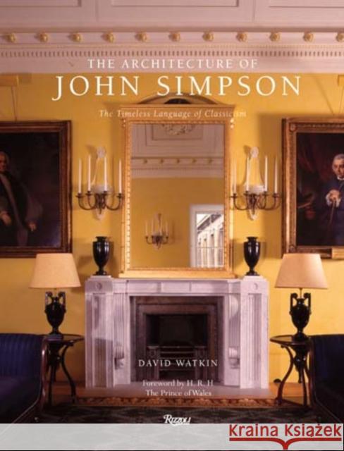 The Architecture of John Simpson: The Timeless Language of Classicism Watkin, David 9780847848690 Rizzoli International Publications