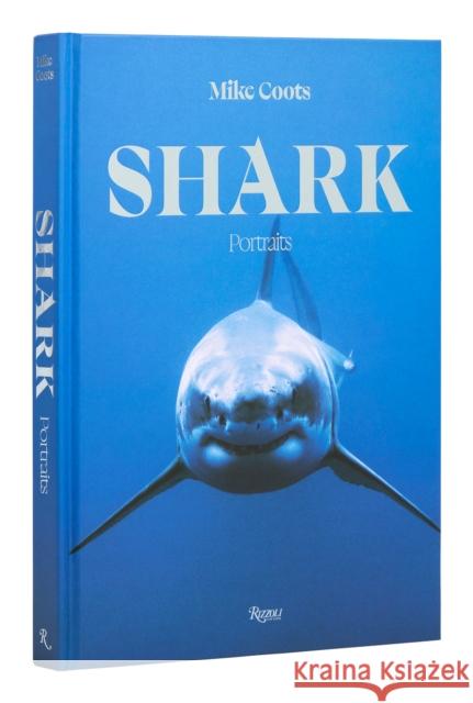 SHARK: Portraits Mike Coots 9780847873548 Rizzoli International Publications