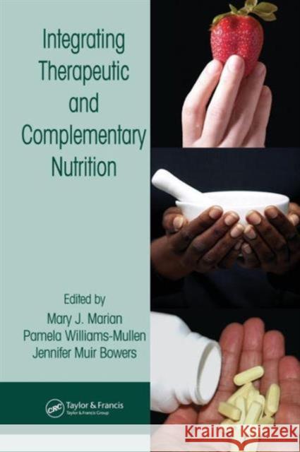 Integrating Therapeutic and Complementary Nutrition Mary J. Marian Bowers Jennifer Muir                     Pamela Williams-Mullen 9780849316128 CRC Press