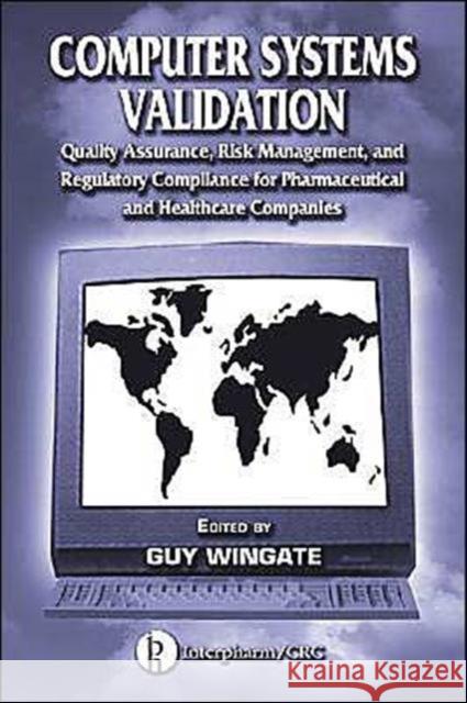Computer Systems Validation: Quality Assurance, Risk Management, and Regulatory Compliance for Pharmaceutical and Healthcare Companies Wingate, Guy 9780849318719 Informa Healthcare