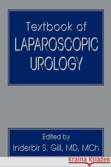 Textbook of Laparoscopic Urology Inderbir Gill Gill S. Gill Inderbir S. Gill 9780849339943 Informa Healthcare
