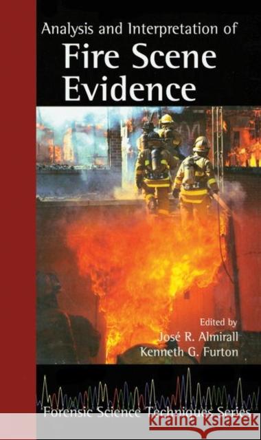Analysis and Interpretation of Fire Scene Evidence Jose R. Almirall Kenneth G. Furton Almirall R. Almirall 9780849378850 CRC