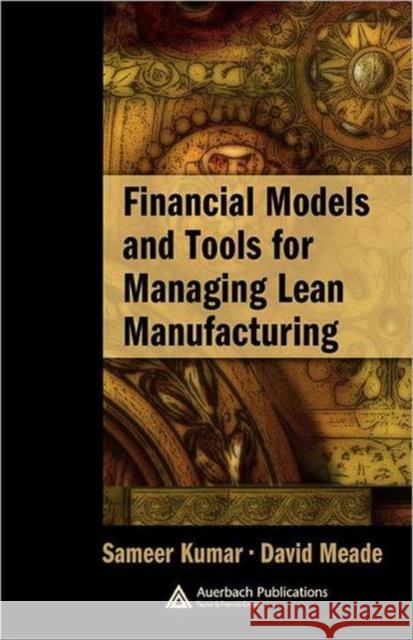 Financial Models and Tools for Managing Lean Manufacturing Sameer Kumar Meade David 9780849391859 Auerbach Publications