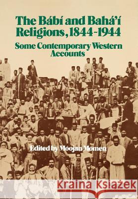 The Bábí and Bahá'í Religions 1844-1944 Momen, Moojan 9780853981022 George Ronald