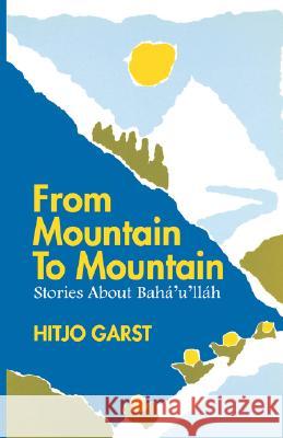 From Mountain to Mountain, Stories about Baha'u'llah Garst, Hitjo 9780853982661 George Ronald