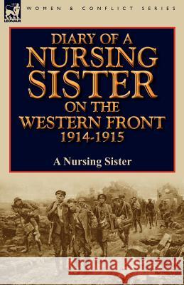 Diary of a Nursing Sister on the Western Front 1914-1915 A Nursing Sister 9780857066626 Leonaur Ltd