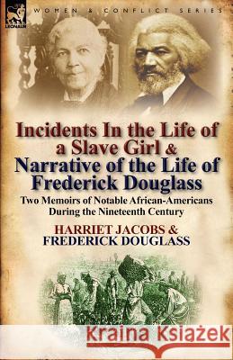 Incidents in the Life of a Slave Girl & Narrative of the Life of Frederick Douglass: Two Memoirs of Notable African-Americans During the Nineteenth Ce Jacobs, Harriet 9780857066961 Leonaur Ltd
