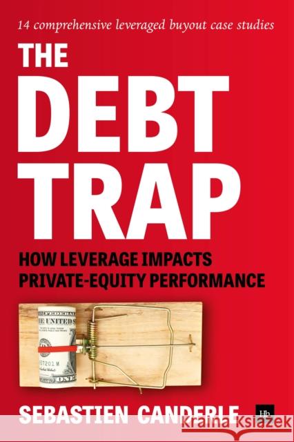 The Debt Trap: How Leverage Impacts Private-Equity Performance Canderle 9780857195401 Harriman House
